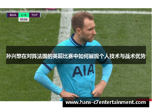 孙兴慜在对阵法国的英超比赛中如何展现个人技术与战术优势