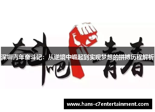 深圳青年奋斗记：从逆境中崛起到实现梦想的拼搏历程解析