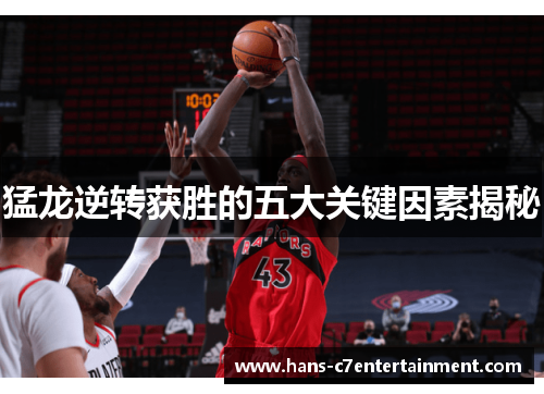 猛龙逆转获胜的五大关键因素揭秘
