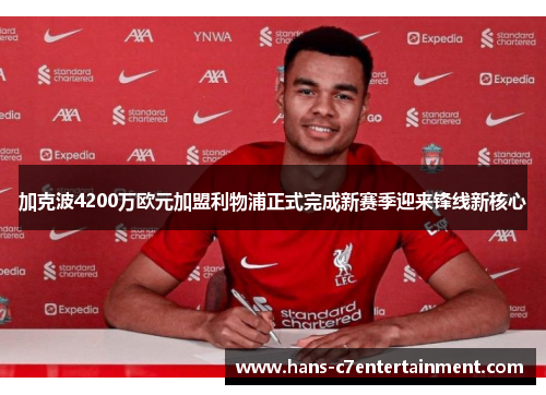 加克波4200万欧元加盟利物浦正式完成新赛季迎来锋线新核心
