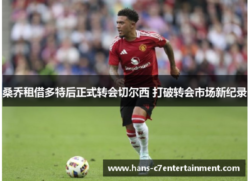 桑乔租借多特后正式转会切尔西 打破转会市场新纪录